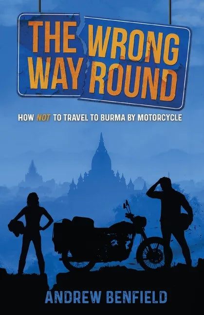 The Wrong Way Round: How Not to Travel to Burma by Motorcycle - Paperback