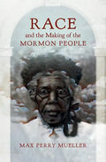 Race and the Making of the Mormon People - Paperback