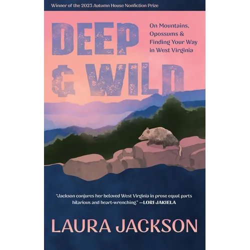 Deep & Wild: On Mountains, Opossums & Finding Your Way in West Virginia - Paperback