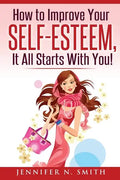 Self-Esteem: How to Improve Your Self-Esteem - It all starts with you! - Paperback