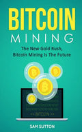 Bitcoin Mining: The New Gold Rush, Bitcoin Mining Is The Future - Paperback