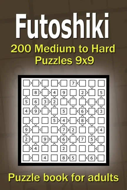 Futoshiki puzzle book for adults: 200 Medium to Hard Puzzles 9x9 - Paperback