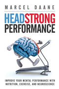 Headstrong Performance: Improve Your Mental Performance With Nutrition, Exercise, and Neuroscience - Paperback