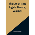 The Life of Isaac Ingalls Stevens, Volume I - Paperback