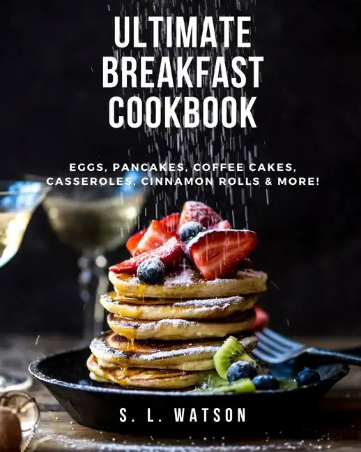 Ultimate Breakfast Cookbook: Eggs, Pancakes, Coffee Cakes, Casseroles, Cinnamon Rolls & More! - Paperback