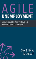 Agile Unemployment: Your Guide to Thriving While Out of Work - Hardcover
