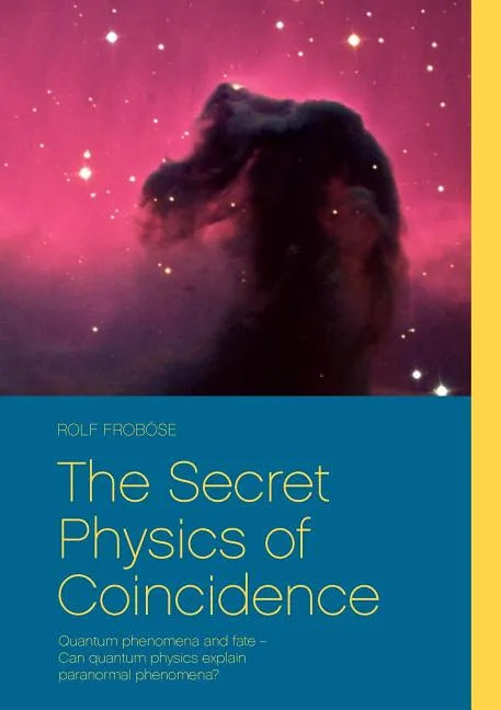 The Secret Physics of Coincidence: Quantum phenomena and fate - Can quantum physics explain paranormal phenomena? - Paperback