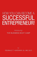 How You Can Become a Successful Entrepreneur!: Introducing: the Business Boot Camp - Paperback