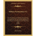 Military Pyrotechnics V2: The Manufacture Of Military Pyrotechnics, An Exposition Of The Present Methods Of Manufacture, The Materials And Machi - Paperback