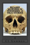 Bizarre Murders in Tennessee: 13 True Stories - Paperback