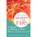 Becoming a Mother on Fire: A Guide to Being a Mom Without Losing Yourself - Paperback