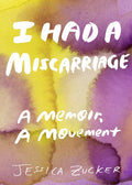 I Had a Miscarriage: A Memoir, a Movement - Paperback