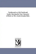Northwood; or, Life North and South: Showing the True Character of Both. by Mrs. Sarah Josepha Hale. - Paperback