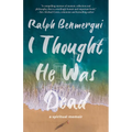 I Thought He Was Dead: A Spiritual Memoir - Paperback