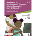 Supporting the Development of Computer Science Concepts in Early Childhood: A Practical Guide for Parents and Educators - Paperback