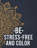 Be Stress-Free And Color: Relaxing Mandalas And Patterns To Color For Adults, Coloring Pages With Stress Relieving Designs - Paperback