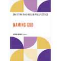 Naming God: Christian and Muslim Perspectives - Paperback