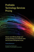 Profitable Technology Services Pricing: How to use offering design and pricing strategy to accelerate sales and increase willingness to pay - Paperback