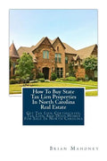 How To Buy State Tax Lien Properties In North Carolina Real Estate: Get Tax Lien Certificates, Tax Lien And Deed Homes For Sale In North Carolina - Paperback