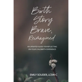 Birth Story Brave, Reimagined: An Updated Guide for Reflecting on Your Childbirth Experience - Paperback
