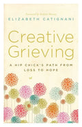 Creative Grieving: A Hip Chick's Path from Loss to Hope - Paperback