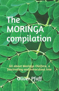 The MORINGA compilation: All about Moringa Oleifera, a fascinating and miraculous tree - Paperback