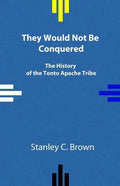 They Would Not Be Conquered: The History of the Tonto Apache Tribe - Paperback