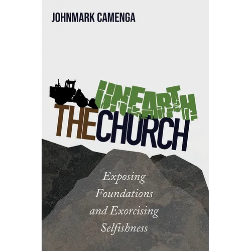 Unearth the Church: Exposing Foundations and Exorcising Selfishness - Hardcover