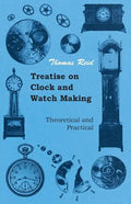 Treatise on Clock and Watch Making, Theoretical and Practical - Paperback