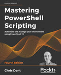 Mastering PowerShell Scripting - Fourth Edition: Automate and manage your environment using PowerShell 7.1 - Paperback