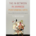 The In-Between in Javanese Performing Arts: History and Myth, Interculturalism and Interreligiosity - Paperback