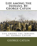 Life among the Indians. By: George Catlin - Paperback