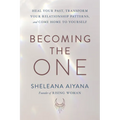 Becoming the One: Heal Your Past, Transform Your Relationship Patterns, and Come Home to Yourself - Hardcover