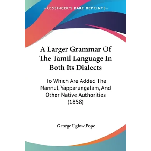 A Larger Grammar Of The Tamil Language In Both Its Dialects: To Which Are Added The Nannul, Yapparungalam, And Other Native Authorities (1858) - Paperback