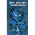 Dietrich Bonhoeffer's Ethics of Formation - Paperback
