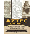 Aztec Empire: A Brief History from Beginning to the End - Paperback