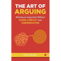 The Art of Arguing: Winning an Argument Without Chaos, Conflict and Confrontation - Paperback