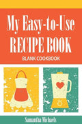My Easy-To-Use Recipe Book: Blank Cookbook - Paperback