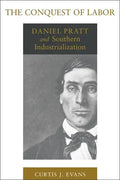The Conquest of Labor: Daniel Pratt and Southern Industrialization - Paperback