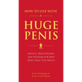 How to Live with a Huge Penis: Advice, Meditations, and Wisdom for Men Who Have Too Much - Paperback