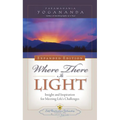 Where There Is Light: Insight and Inspiration for Meeting Life's Challenges - Paperback