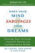 When Your Mind Sabotages Your Dreams: Turning Your Critical Internal Voice into Collaborative Allies - Paperback