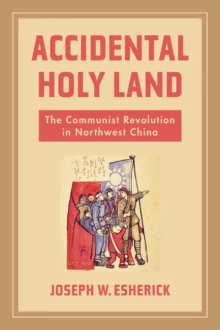 Accidental Holy Land: The Communist Revolution in Northwest China - Paperback