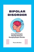 Bipolar Disorder: Living With Bipolar Disorder Patient & Managing Bipolar Disorder - Paperback