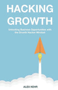 Hacking Growth: Unlocking Business Opportunities with the Growth Hacker Mindset - Paperback