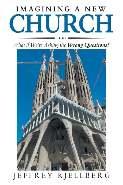 Imagining a New Church: What If We'Re Asking the Wrong Questions? - Paperback