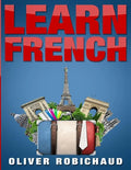 Learn French: A Fast and Easy Guide for Beginners to Learn Conversational French (Learn Language, Foreign Languages Book 1) - Paperback