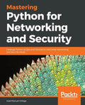 Mastering Python for Networking and Security: Leverage Python scripts and libraries to overcome networking and security issues - Paperback