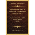 The Manufacture Of Varnishes And Kindred Industries V2: Varnish Materials And Oil Varnish Making (1908) - Paperback