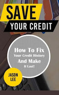 Save Your Credit: How to Fix Your Credit History and Make It Last! - Paperback